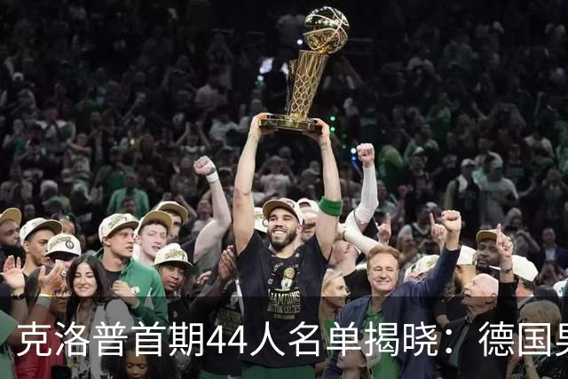 克洛普首期44人名单揭晓：德国男足迎来新挑战与新星崛起